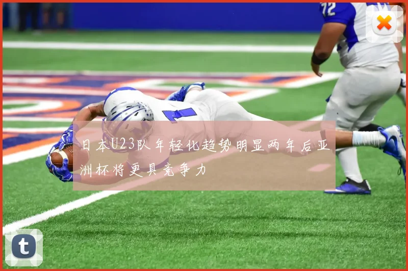 日本U23队年轻化趋势明显两年后亚洲杯将更具竞争力