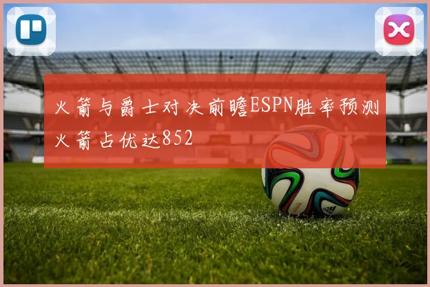 火箭与爵士对决前瞻ESPN胜率预测火箭占优达852