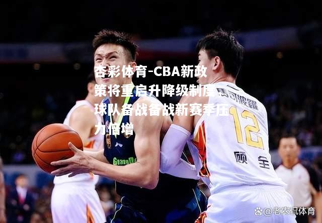 CBA新政策将重启升降级制度，球队备战备战新赛季压力倍增