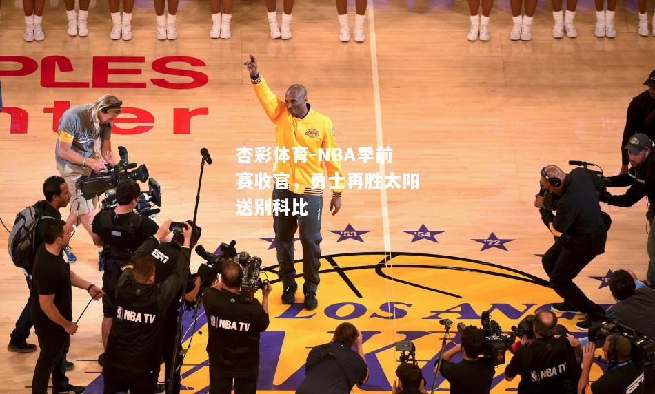 杏彩体育-NBA季前赛收官，勇士再胜太阳送别科比